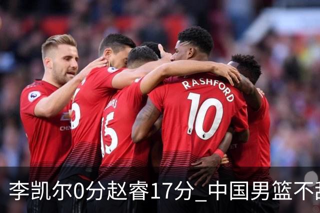 李凯尔0分赵睿17分 中国男篮不敌塞尔维亚
